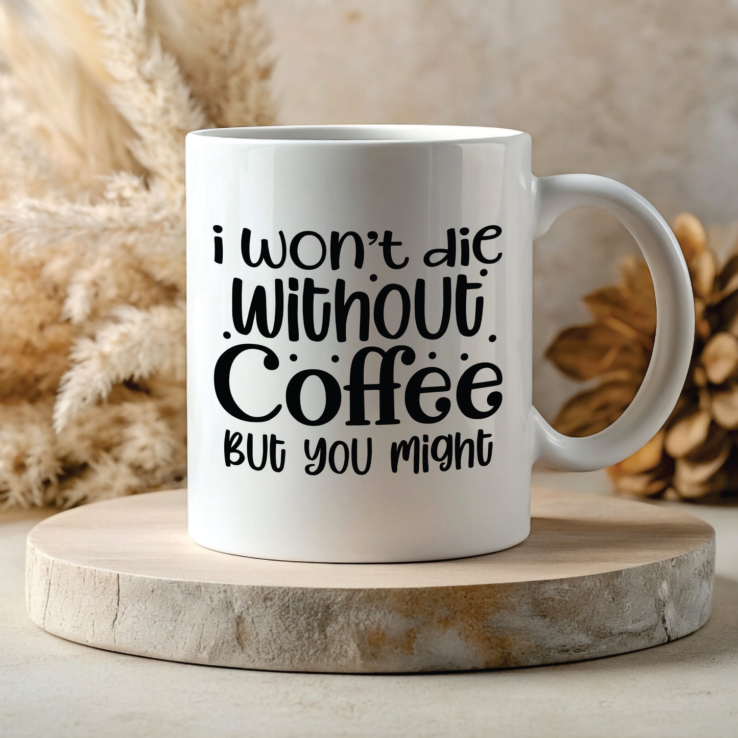 White 11oz Mug - I Won’t Die Without Coffee But You Might