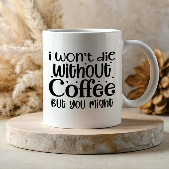 White 11oz Mug - I Won’t Die Without Coffee But You Might