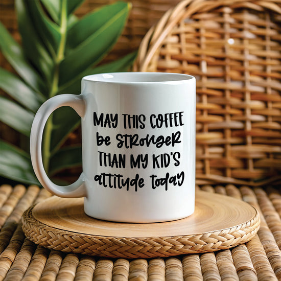 May This Coffee Be Stronger Than My Kids Attitude Today - White 11oz Mug